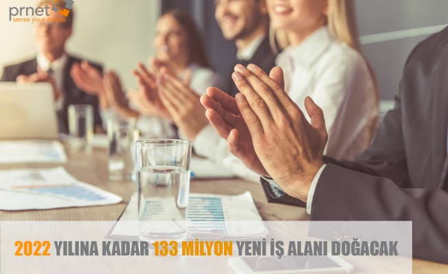 2022 YILINA KADAR 133 MİLYON YENİ İŞ ALANI DOĞACAK