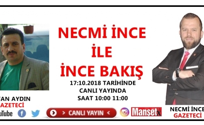 GAZETECİ İRFAN AYDIN İNCE BAKIŞ'A KONUK OLACAK