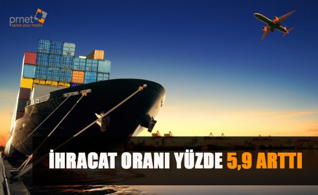 İHRACAT ORANI YÜZDE 5,9 ARTTI