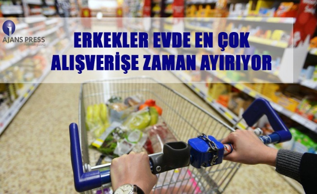 ERKEKLER EVDE EN ÇOK ALIŞVERİŞE ZAMAN AYIRIYOR