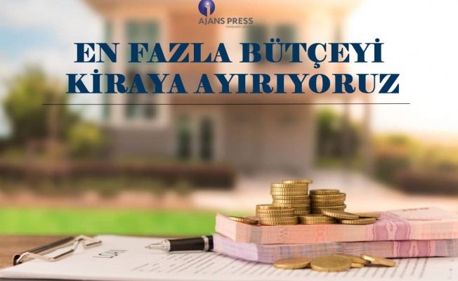 EN FAZLA BÜTÇEYİ KİRAYA AYIRIYORUZ