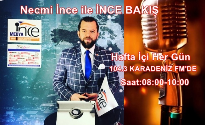 Necmi İnce İle İNCE BAKIŞ Karadeniz FM'de!