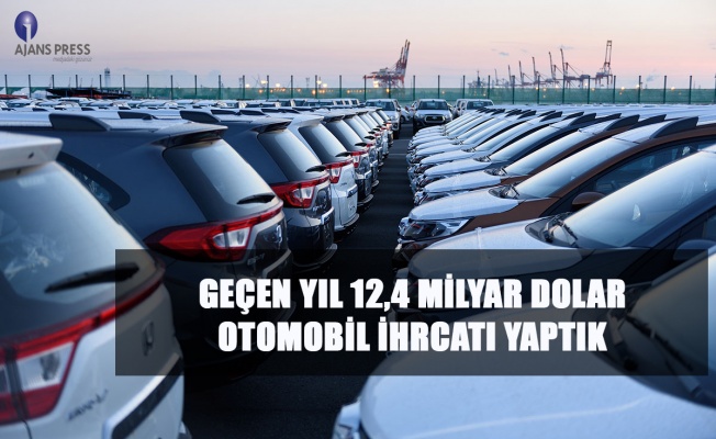 GEÇEN YIL 12,4 MİLYAR DOLAR OTOMOBİL İHRACATI YAPTIK