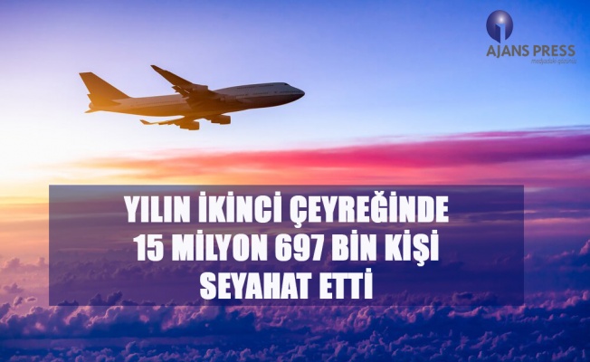 YILIN İKİNCİ ÇEYREĞİNDE 15 MİLYON 697 BİN KİŞİ SEYAHAT ETTİ