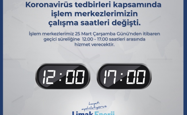 LİMAK ENERJİ İŞLEM MERKEZLERİ, HİZMET SAATLERİNİ GÜNCELLEDİ