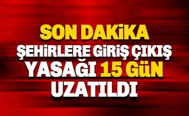 30 BÜYÜKŞEHİR VE ZONGULDAK'A GİRİŞ ÇIKIŞ YASAĞI SÜRESİ UZATILDI