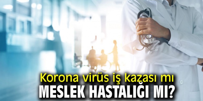 KORONA VİRÜS İŞ KAZASI MI MESLEK HASTALIĞI MI