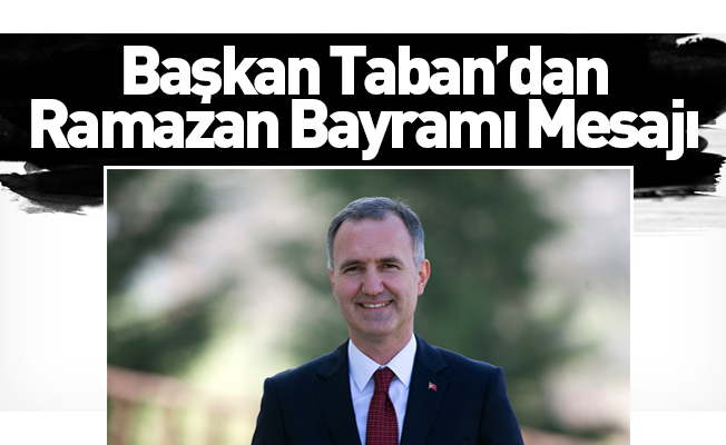 BAŞKAN TABAN'DAN RAMAZAN BAYRAMI MESAJI