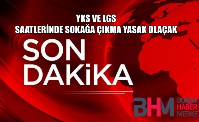 LGS ve YKS günleri için Sokağa çıkma yasağı olacak mı?