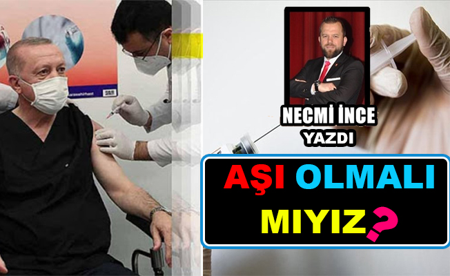 Necmi İnce Yazdı: Aşı Olmalı Mıyız?