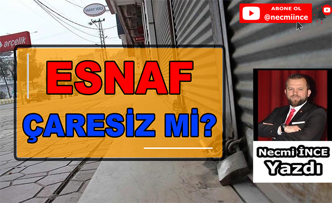 Necmi İnce Yazdı: Esnaf çaresiz mi?