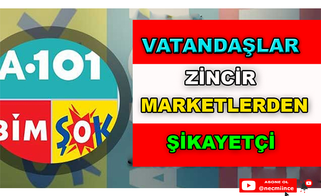 Vatandaşlar Zincir Marketlerden Şikayetçi