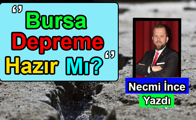 Necmi İnce Yazdı: Bursa depreme hazır mı?