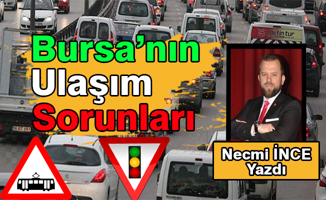 Necmi İnce Yazdı: Bursa'nın Ulaşım Sorunları