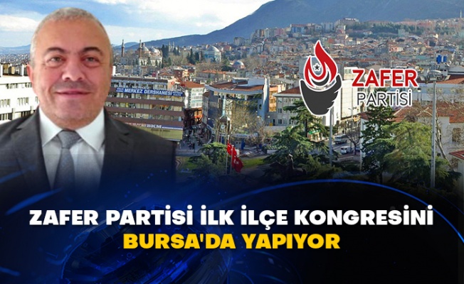 Zafer Partisi ilk ilçe kongresini Bursa'da yapıyor