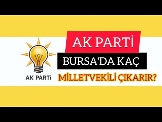 AK PARTİ BURSA'DA KAÇ MİLLETVEKİLİ ÇIKARIR?