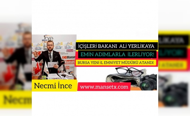 NECMİ İNCE YAZDI; İÇİŞLERİ BAKANI ALİ YERLİKAYA EMİN ADIMLARLA İLERLİYOR!