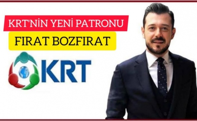 KRT'NİN YENİ PATRONU FIRAT BOZFIRAT OLDU