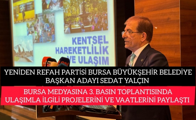 YENİDEN REFAH PARTİSİ BURSA BÜY.BEL.BŞK. ADAYI SEDAT YALÇIN, ULAŞIMLA İLGİLİ PROJELERİNİ ANLATTI