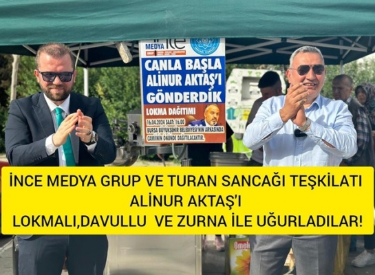 İnce Medya Grup ve Turan Sancağı Teşkilatı'ndan Alinur Aktaş'a lokmalı Veda!