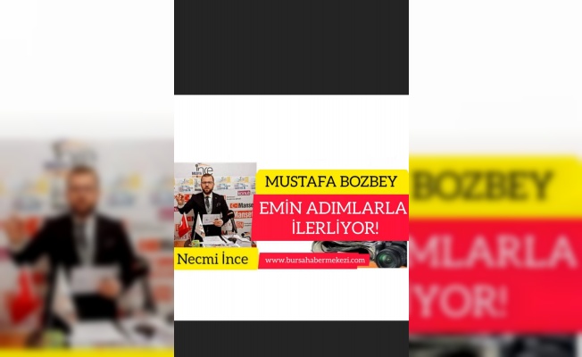 NECMİ İNCE YAZDI:''MUSTAFA BOZBEY EMİN ADIMLARLA İLERLİYOR!''