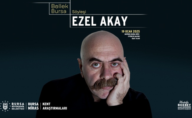 “Bursa Bellek- Kent Söyleşileri”nin ilk konuğu Ezel Akay olacak