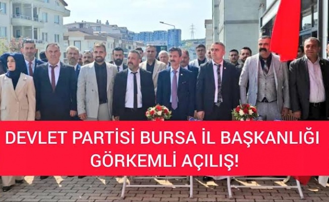 DEVLET PARTİSİ BURSA İL BAŞKANLIĞINA GÖRKEMLİ AÇILIŞ!