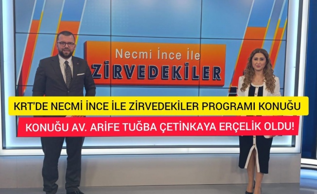 KRT'DE NECMİ İNCE İLE ZİRVEDEKİLER KONUĞU AV. ARİFE TUĞBA ÇETİNKAYA ERÇELİK OLDU!