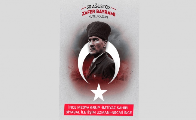 İNCE MEDYA GRUP'DAN NECMİ İNCE'DEN AĞUSTOS ZAFER BAYRAMI MESAJI!
