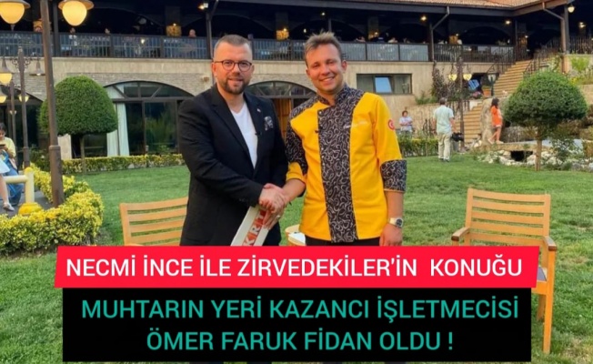 NECMİ İNCE İLE ZİRVEDEKİLER'İN KONUĞU MUHTARIN YERİ KAZANCI İŞLETMECİSİ ÖMER FARUK FİDAN OLDU !