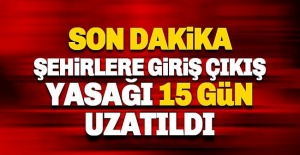 30 BÜYÜKŞEHİR VE ZONGULDAK'A GİRİŞ ÇIKIŞ YASAĞI SÜRESİ UZATILDI