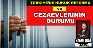 Necmi İnce ''Türkiye'de Hukuk Reformu ve Cezaevlerinin Durumu''nu Yazdı!