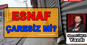 Necmi İnce Yazdı: Esnaf çaresiz mi?