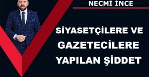 Necmi İnce Yazdı: Siyasetçilere ve Gazetecilere Yapılan Şiddet!