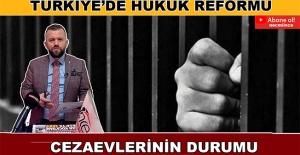 TÜRKİYE’DE HUKUK REFORMU VE CEZAEVLERİNİN DURUMU