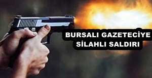 BURSALI GAZETECİYE SİLAHLI SALDIRI