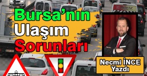 Necmi İnce Yazdı: Bursa'nın Ulaşım Sorunları