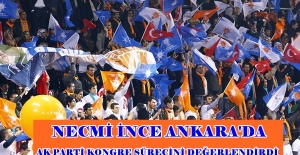 NECMİ İNCE ANKARA'DA AK PARTİ KONGRE SÜRECİNİ DEĞERLENDİRDİ