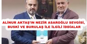 ALİNUR AKTAŞ'IN NEZİR ASAROĞLU SEVGİSİ, BUSKİ VE BURULAŞ İDDİALARI