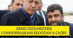 DENİZ ÜZÜLMEZ'DEN CUMHURBAŞKANI ERDOĞAN 'A ÇAĞRI!