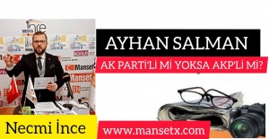 AYHAN SALMAN AK PARTİLİ Mİ YOKSA AKP'Lİ Mİ?