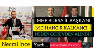 NECMİ İNCE YAZDI;MHP İL BAŞKANI CİHANGİR KALKANCI NEDEN GÖREVDEN ALINDI?