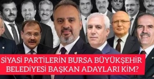 SİYASİ PARTİLERİN BURSA BÜYÜKŞEHİR BELEDİYE BAŞKAN ADAYI KİM?