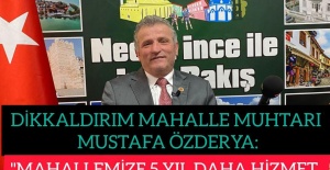 DİKKALDIRIM MUHTARI MUSTAFA ÖZDERYA:"MAHALLEMİZE 5 YIL DAHA HİZMET ETMEK İÇİN DESTEK BEKLİYORUM"