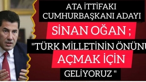 ATA İTTİFAKI CUMHURBAŞKANI ADAYI SİNAN OĞAN ;" TÜRK MİLLETİNİN ÖNÜNÜ AÇMAK İÇİN GELİYORUZ"