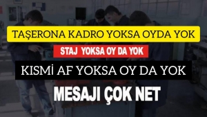 TAŞERONA KADRO YOKSA,STAJ VE ÇIRAKLARIN SİGORTA GİRİŞİ YOKSA , KISMI AF'DA YOKSA OY DA YOK!