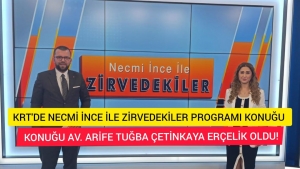 KRT'DE NECMİ İNCE İLE ZİRVEDEKİLER KONUĞU AV. ARİFE TUĞBA ÇETİNKAYA ERÇELİK OLDU