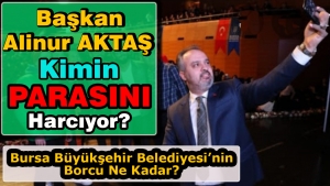 Başkan Alinur Aktaş Kimin Parasını Harcıyor?