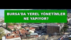 BURSA'DA YEREL YÖNETİMLER NE YAPIYOR?