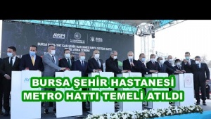 BURSA ŞEHİR HASTANESİ METRO TEMEL ATMADA NELER KONUŞULDU?